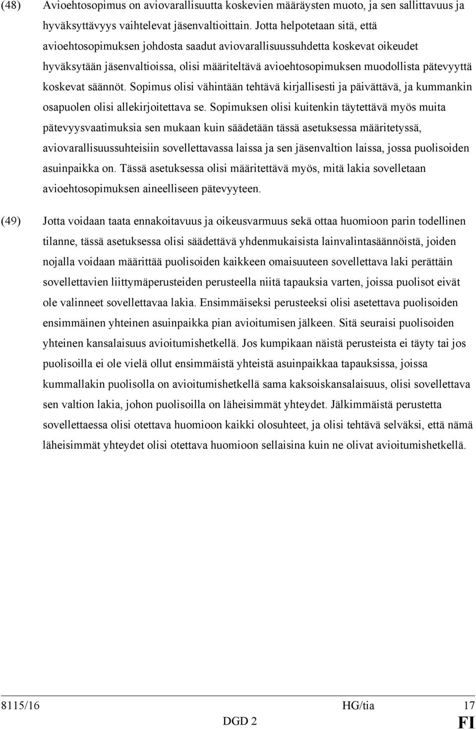 koskevat säännöt. Sopimus olisi vähintään tehtävä kirjallisesti ja päivättävä, ja kummankin osapuolen olisi allekirjoitettava se.