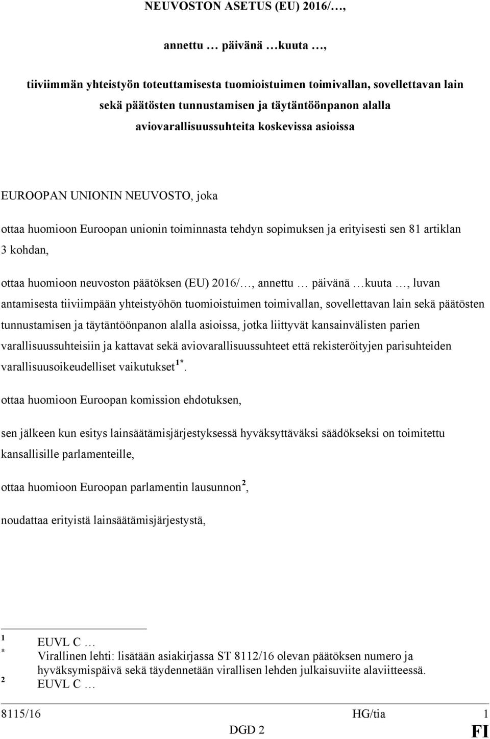 neuvoston päätöksen (EU) 2016/, annettu päivänä kuuta, luvan antamisesta tiiviimpään yhteistyöhön tuomioistuimen toimivallan, sovellettavan lain sekä päätösten tunnustamisen ja täytäntöönpanon alalla