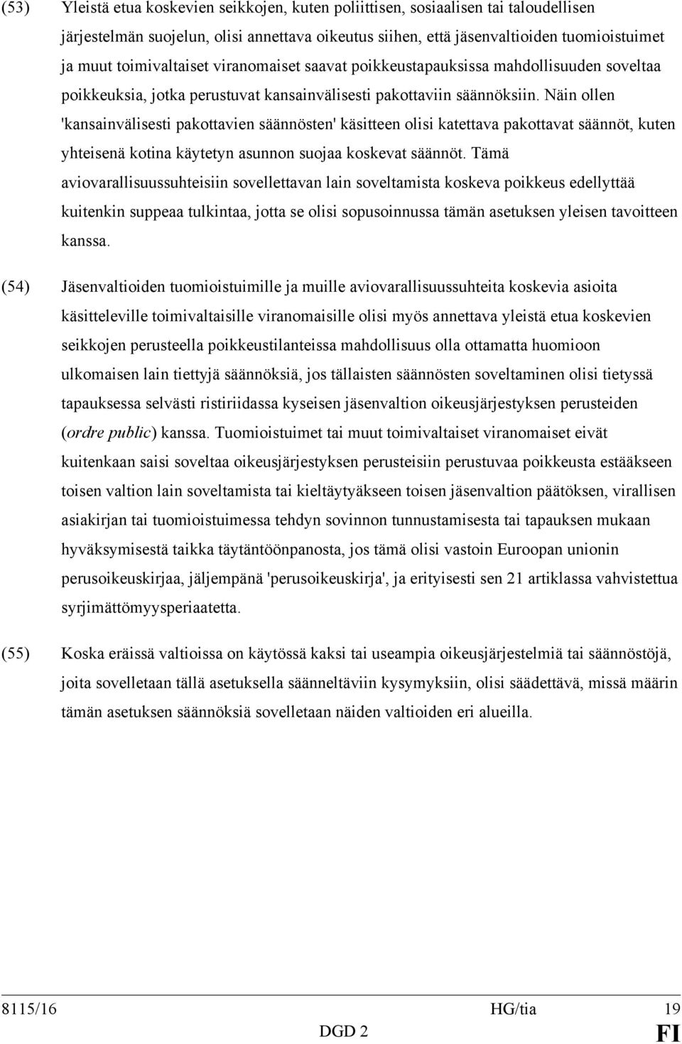 Näin ollen 'kansainvälisesti pakottavien säännösten' käsitteen olisi katettava pakottavat säännöt, kuten yhteisenä kotina käytetyn asunnon suojaa koskevat säännöt.