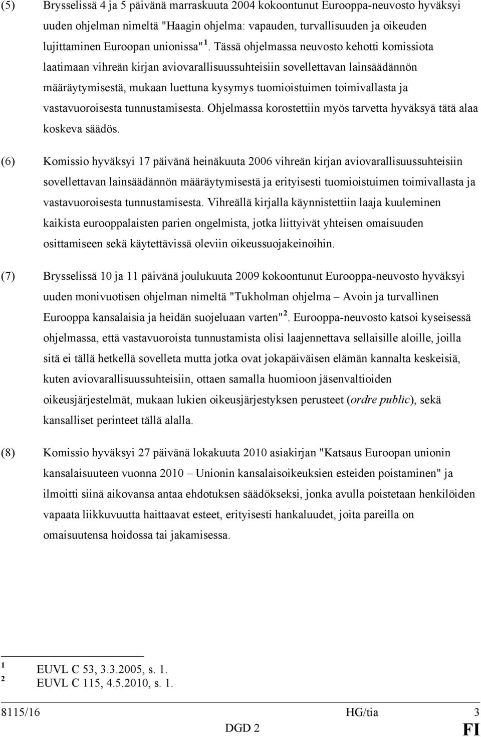 vastavuoroisesta tunnustamisesta. Ohjelmassa korostettiin myös tarvetta hyväksyä tätä alaa koskeva säädös.