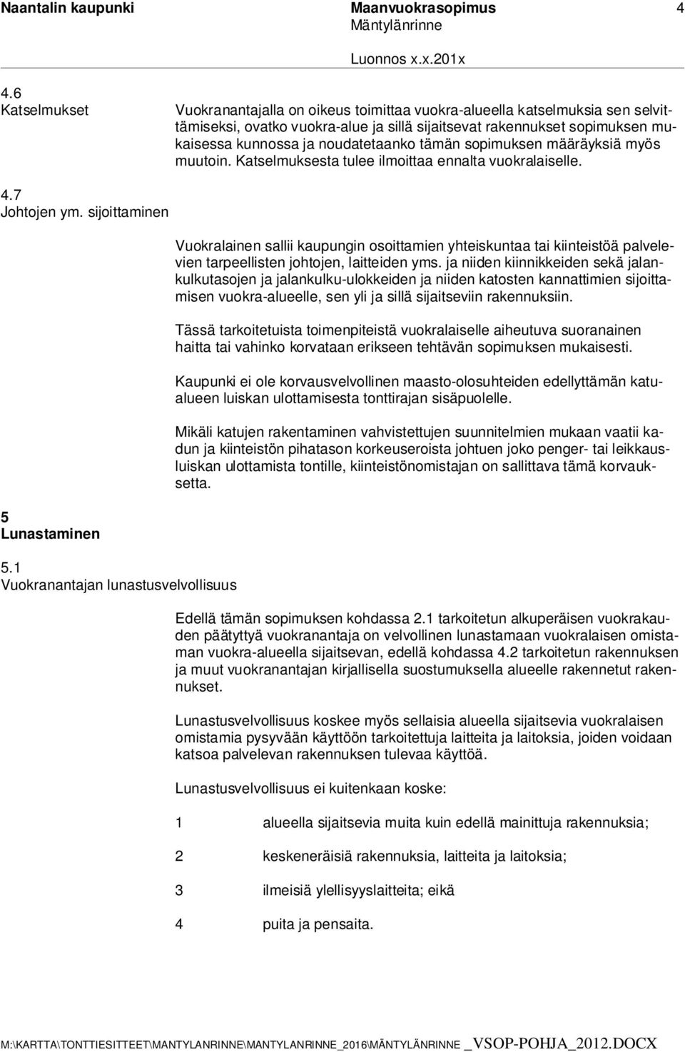 noudatetaanko tämän sopimuksen määräyksiä myös muutoin. Katselmuksesta tulee ilmoittaa ennalta vuokralaiselle. 4.7 Johtojen ym.