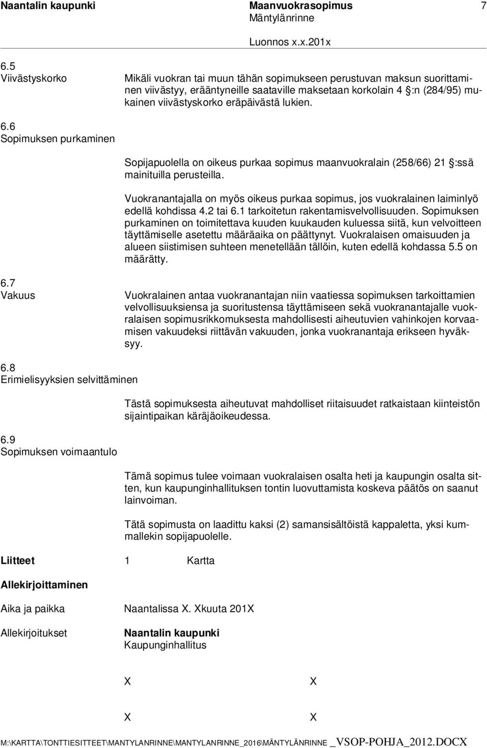 lukien. 6.6 Sopimuksen purkaminen Sopijapuolella on oikeus purkaa sopimus maanvuokralain (258/66) 21 :ssä mainituilla perusteilla.