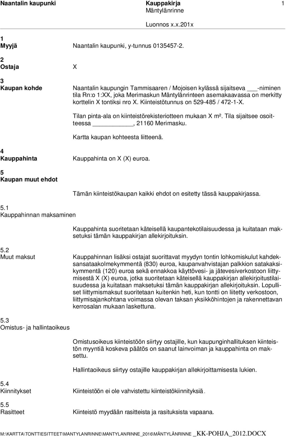 Kiinteistötunnus on 529-485 / 472-1-. Tilan pinta-ala on kiinteistörekisteriotteen mukaan m². Tila sijaitsee osoitteessa, 21160 Merimasku. Kartta kaupan kohteesta liitteenä.