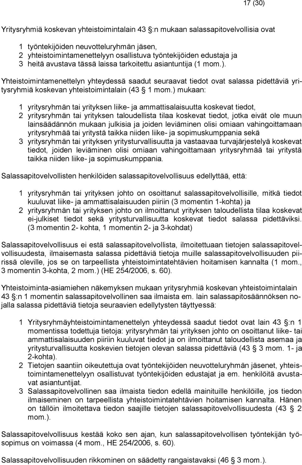 ) mukaan: 1 yritysryhmän tai yrityksen liike- ja ammattisalaisuutta koskevat tiedot, 2 yritysryhmän tai yrityksen taloudellista tilaa koskevat tiedot, jotka eivät ole muun lainsäädännön mukaan