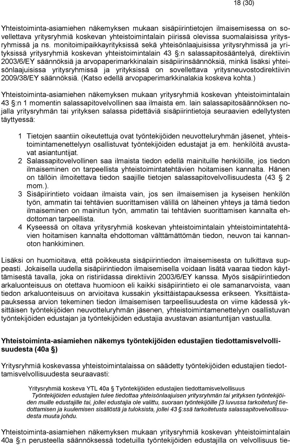 arvopaperimarkkinalain sisäpiirinsäännöksiä, minkä lisäksi yhteisönlaajuisissa yritysryhmissä ja yrityksissä on sovellettava yritysneuvostodirektiivin 2009/38/EY säännöksiä.