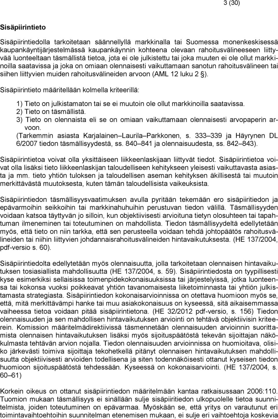 liittyvien muiden rahoitusvälineiden arvoon (AML 12 luku 2 ). Sisäpiirintieto määritellään kolmella kriteerillä: 1) Tieto on julkistamaton tai se ei muutoin ole ollut markkinoilla saatavissa.