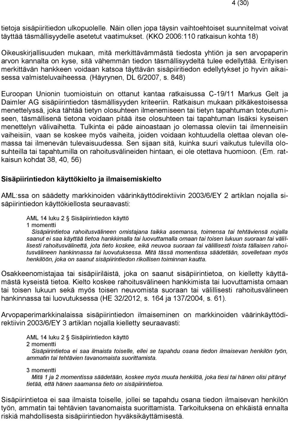 Erityisen merkittävän hankkeen voidaan katsoa täyttävän sisäpiiritiedon edellytykset jo hyvin aikaisessa valmisteluvaiheessa. (Häyrynen, DL 6/2007, s.