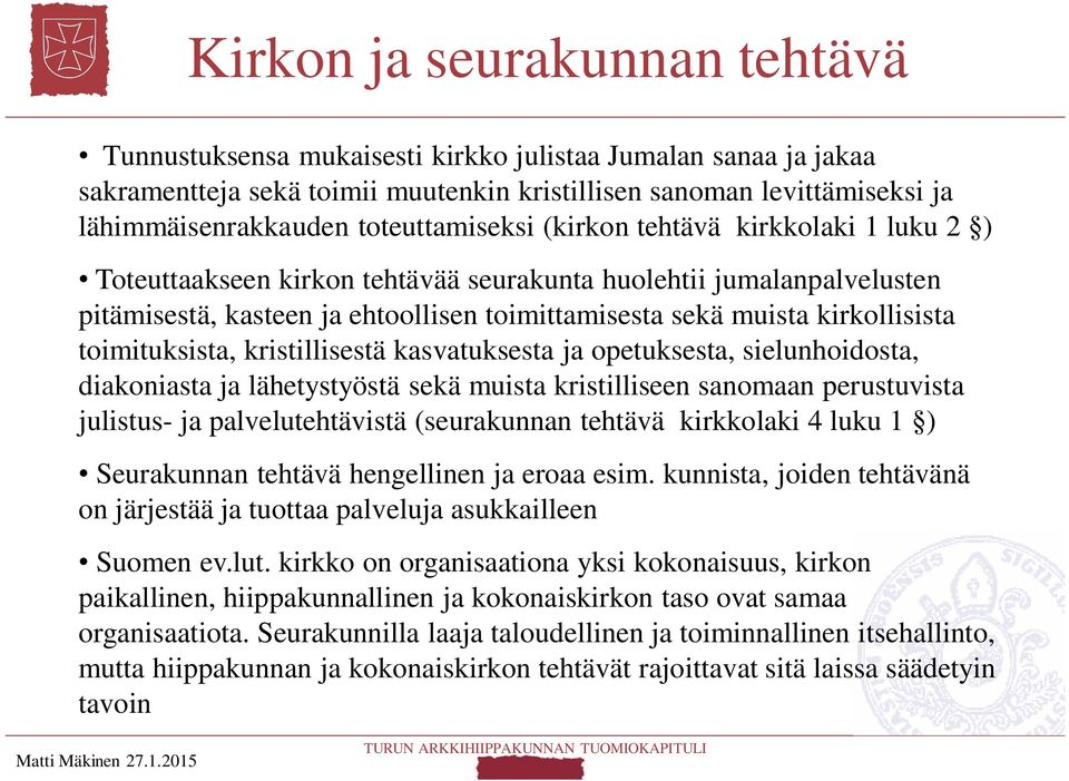 kirkollisista toimituksista, kristillisestä kasvatuksesta ja opetuksesta, sielunhoidosta, diakoniasta ja lähetystyöstä sekä muista kristilliseen sanomaan perustuvista julistus- ja palvelutehtävistä