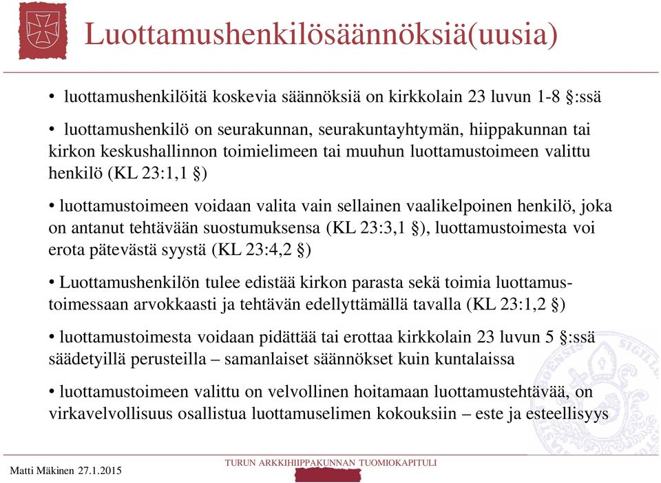 luottamustoimesta voi erota pätevästä syystä (KL 23:4,2 ) Luottamushenkilön tulee edistää kirkon parasta sekä toimia luottamustoimessaan arvokkaasti ja tehtävän edellyttämällä tavalla (KL 23:1,2 )