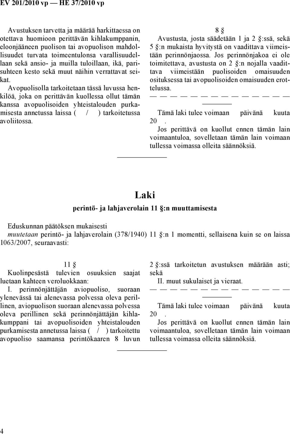 Avopuolisolla tarkoitetaan tässä luvussa henkilöä, joka on perittävän kuollessa ollut tämän kanssa avopuolisoiden yhteistalouden purkamisesta annetussa laissa ( / ) tarkoitetussa avoliitossa.