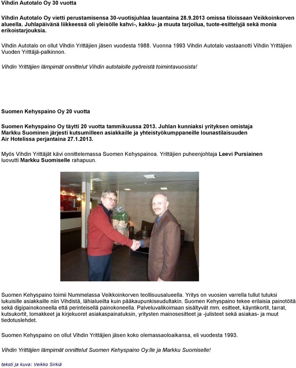 Vuonna 1993 Vihdin Autotalo vastaanotti Vihdin Yrittäjien Vuoden Yrittäjä-palkinnon. Vihdin Yrittäjien lämpimät onnittelut Vihdin autotalolle pyöreistä toimintavuosista!