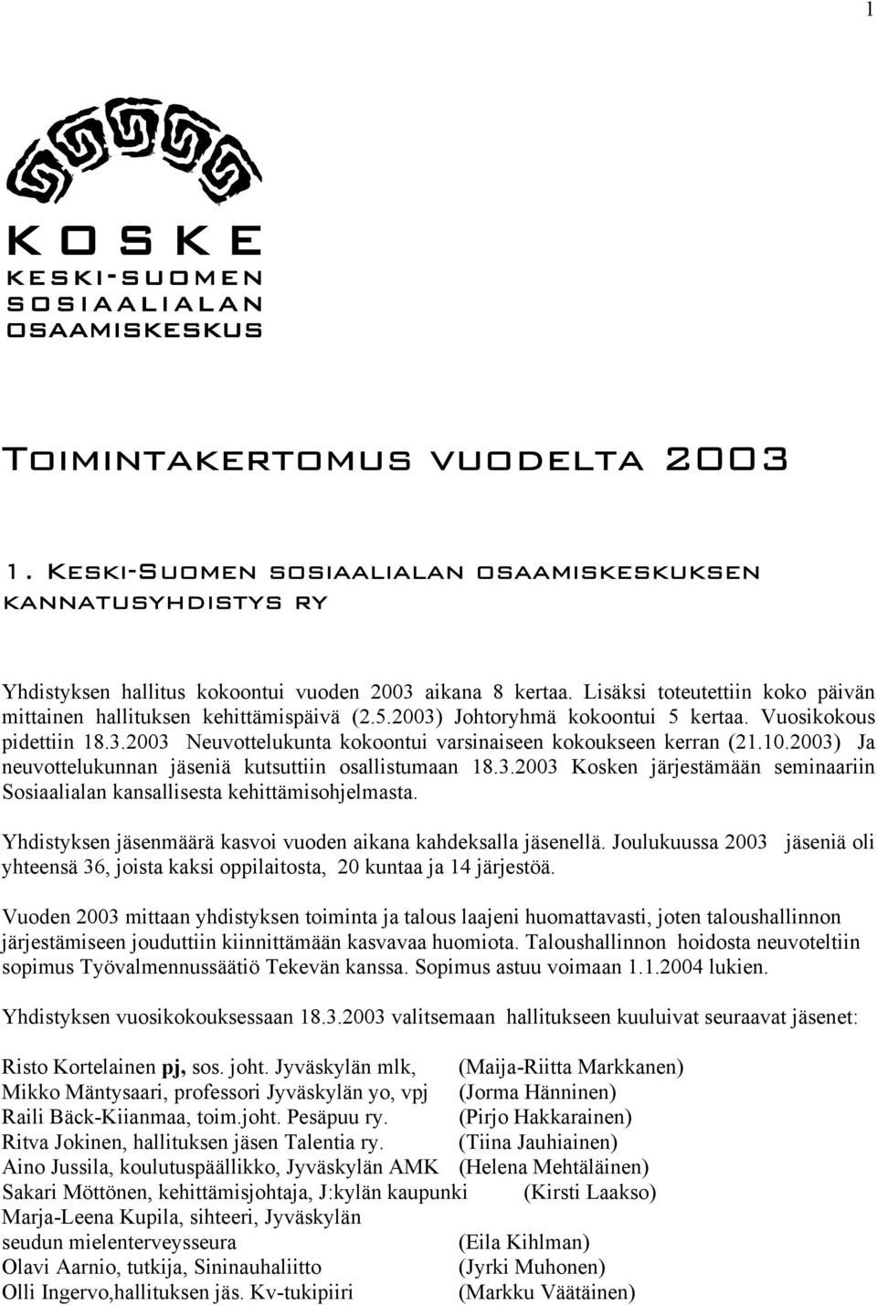 10.2003) Ja neuvottelukunnan jäseniä kutsuttiin osallistumaan 18.3.2003 Kosken järjestämään seminaariin Sosiaalialan kansallisesta kehittämisohjelmasta.