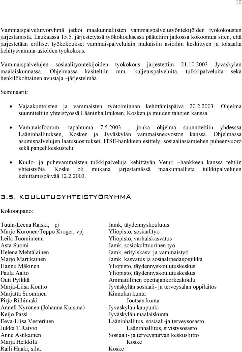 työkokous. Vammaispalvelujen sosiaalityöntekijöiden työkokous järjestettiin 21.10.2003 Jyväskylän maalaiskunnassa. Ohjelmassa käsiteltiin mm.