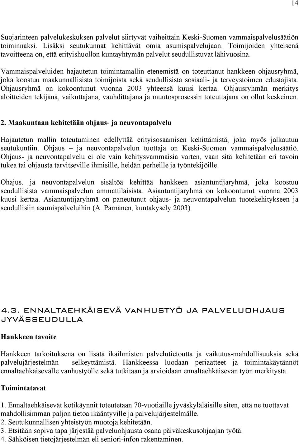 Vammaispalveluiden hajautetun toimintamallin etenemistä on toteuttanut hankkeen ohjausryhmä, joka koostuu maakunnallisista toimijoista sekä seudullisista sosiaali- ja terveystoimen edustajista.