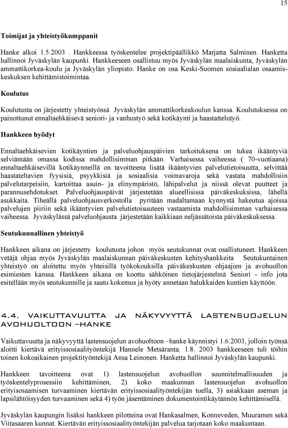 Koulutus Koulutusta on järjestetty yhteistyössä Jyväskylän ammattikorkeakoulun kanssa. Koulutuksessa on painottunut ennaltaehkäisevä seniori- ja vanhustyö sekä kotikäynti ja haastattelutyö.