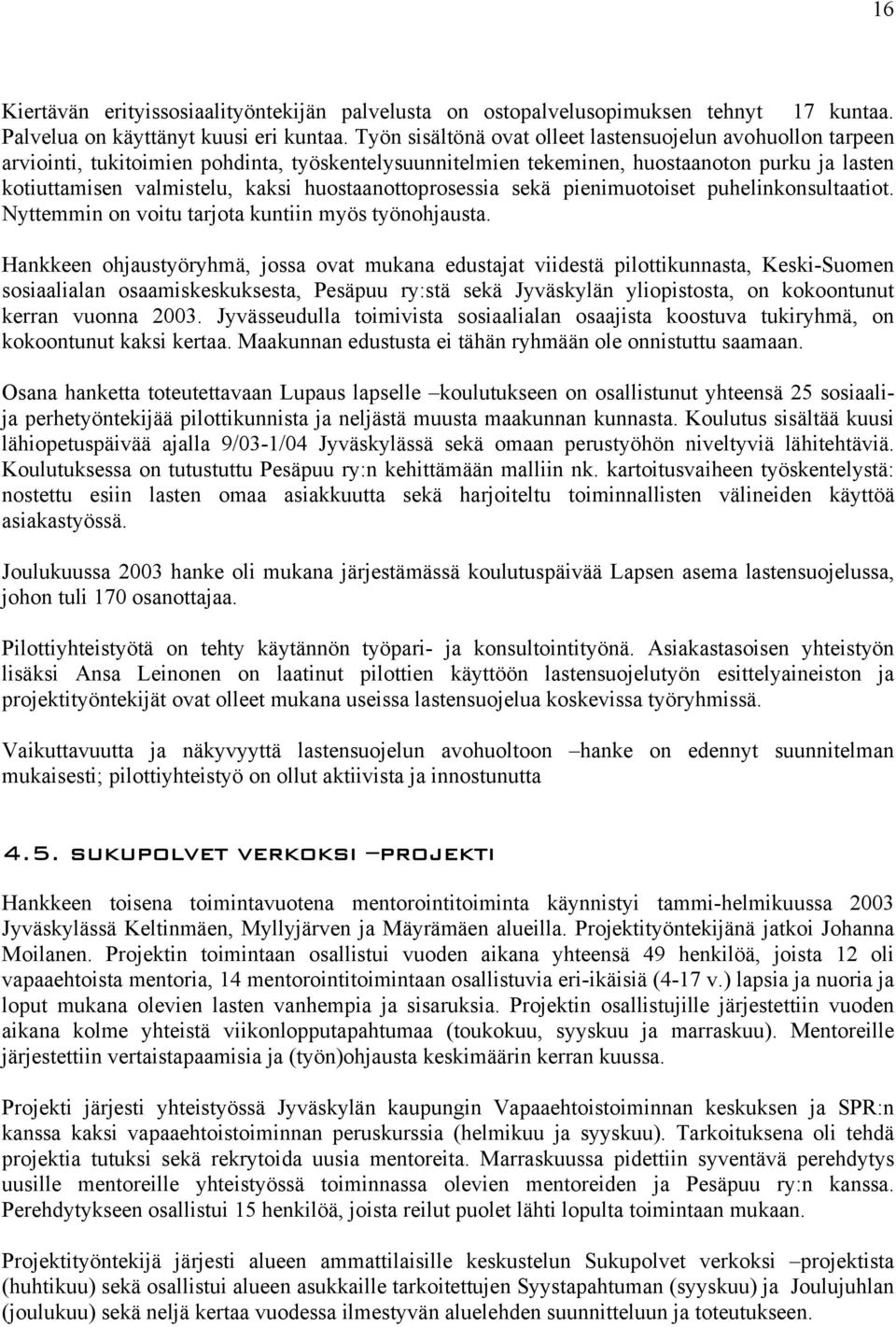 huostaanottoprosessia sekä pienimuotoiset puhelinkonsultaatiot. Nyttemmin on voitu tarjota kuntiin myös työnohjausta.