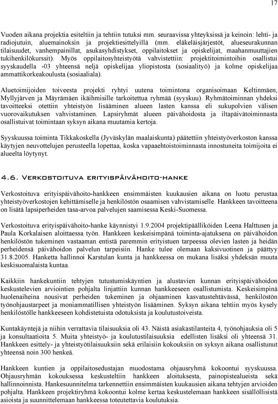 Myös oppilaitosyhteistyötä vahvistettiin: projektitoimintoihin osallistui syyskaudella -03 yhteensä neljä opiskelijaa yliopistosta (sosiaalityö) ja kolme opiskelijaa ammattikorkeakoulusta