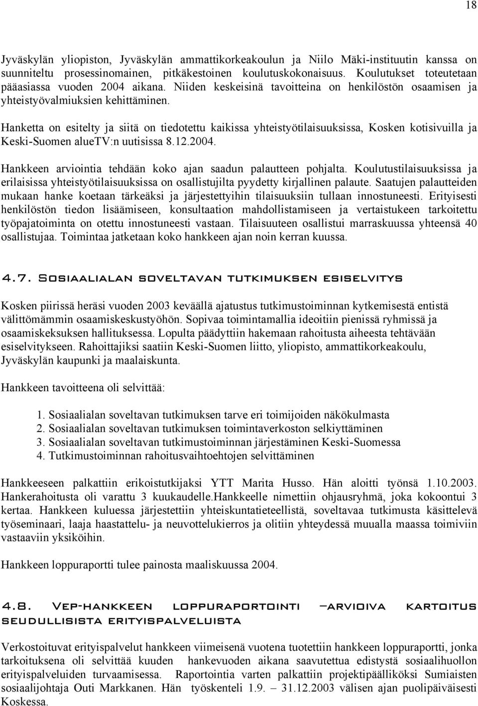 Hanketta on esitelty ja siitä on tiedotettu kaikissa yhteistyötilaisuuksissa, Kosken kotisivuilla ja Keski-Suomen aluetv:n uutisissa 8.12.2004.