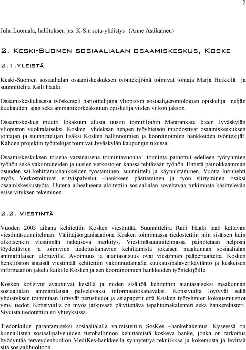 Osaamiskeskuksessa työskenteli harjoittelijana yliopiston sosiaaligerontologian opiskelija neljän kuukauden ajan sekä ammattikorkeakoulun opiskelija viiden viikon jakson.