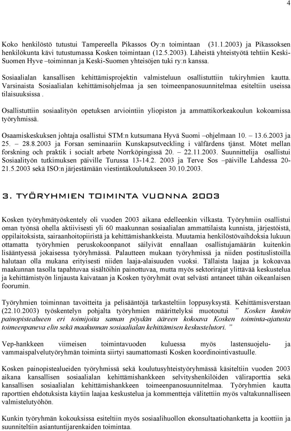 Varsinaista Sosiaalialan kehittämisohjelmaa ja sen toimeenpanosuunnitelmaa esiteltiin useissa tilaisuuksissa.