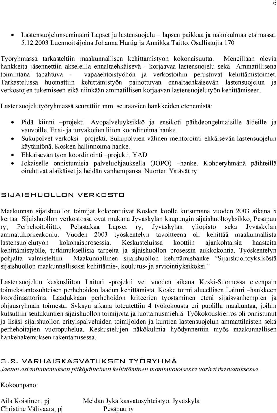 Meneillään olevia hankkeita jäsennettiin akseleilla ennaltaehkäisevä - korjaavaa lastensuojelu sekä Ammatillisena toimintana tapahtuva - vapaaehtoistyöhön ja verkostoihin perustuvat kehittämistoimet.