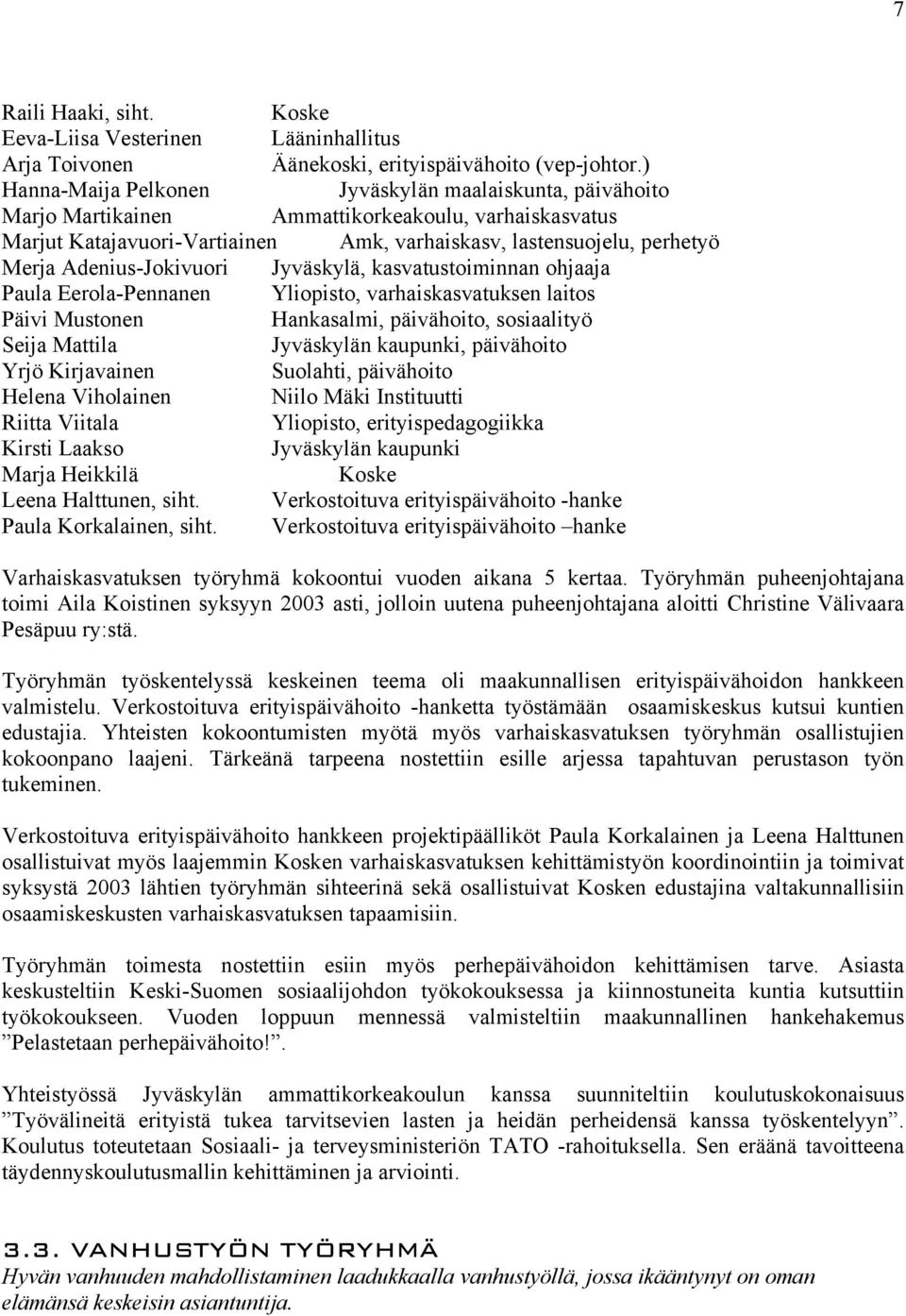 Adenius-Jokivuori Jyväskylä, kasvatustoiminnan ohjaaja Paula Eerola-Pennanen Yliopisto, varhaiskasvatuksen laitos Päivi Mustonen Hankasalmi, päivähoito, sosiaalityö Seija Mattila Jyväskylän kaupunki,