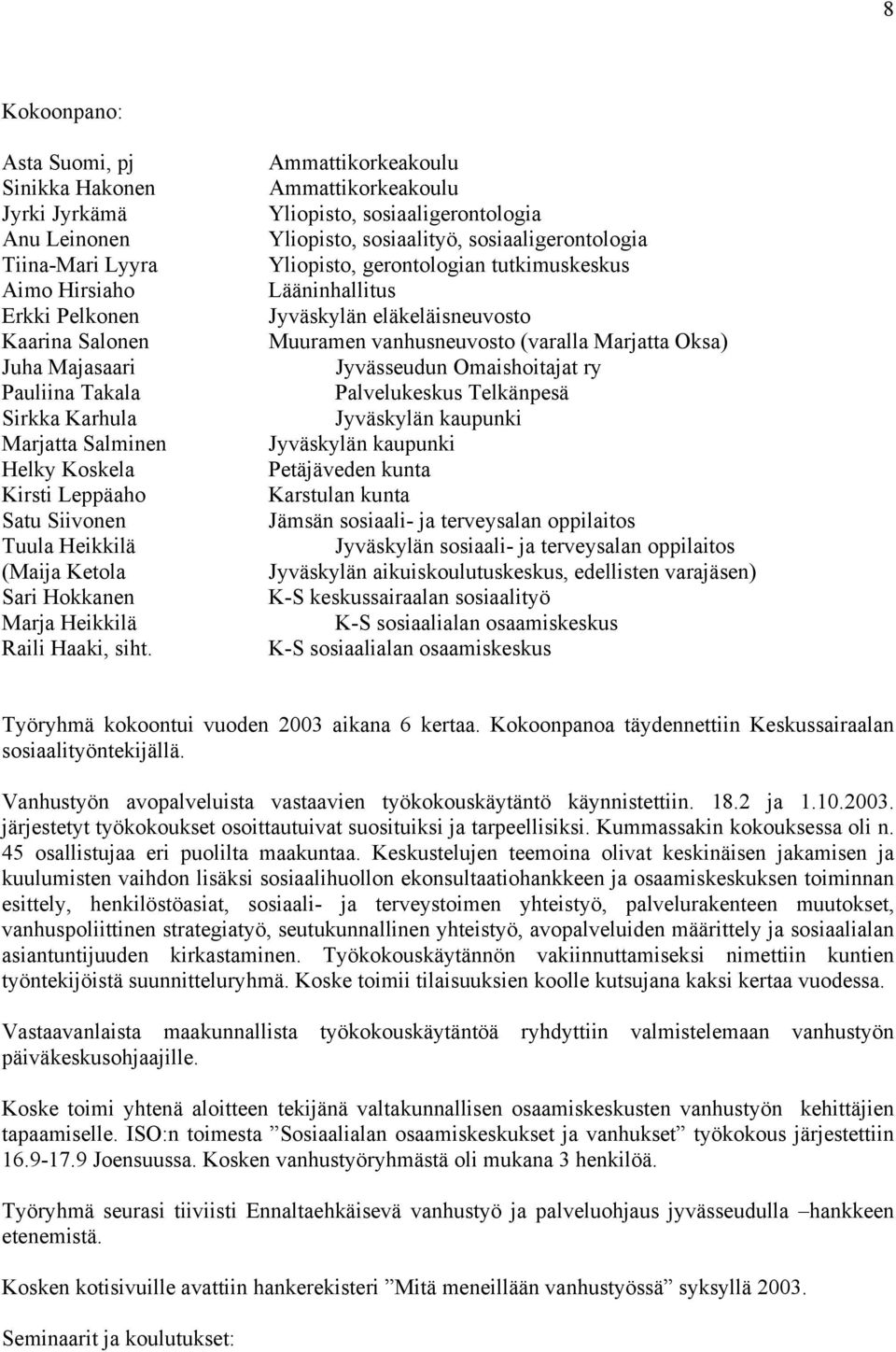 Ammattikorkeakoulu Ammattikorkeakoulu Yliopisto, sosiaaligerontologia Yliopisto, sosiaalityö, sosiaaligerontologia Yliopisto, gerontologian tutkimuskeskus Lääninhallitus Jyväskylän eläkeläisneuvosto