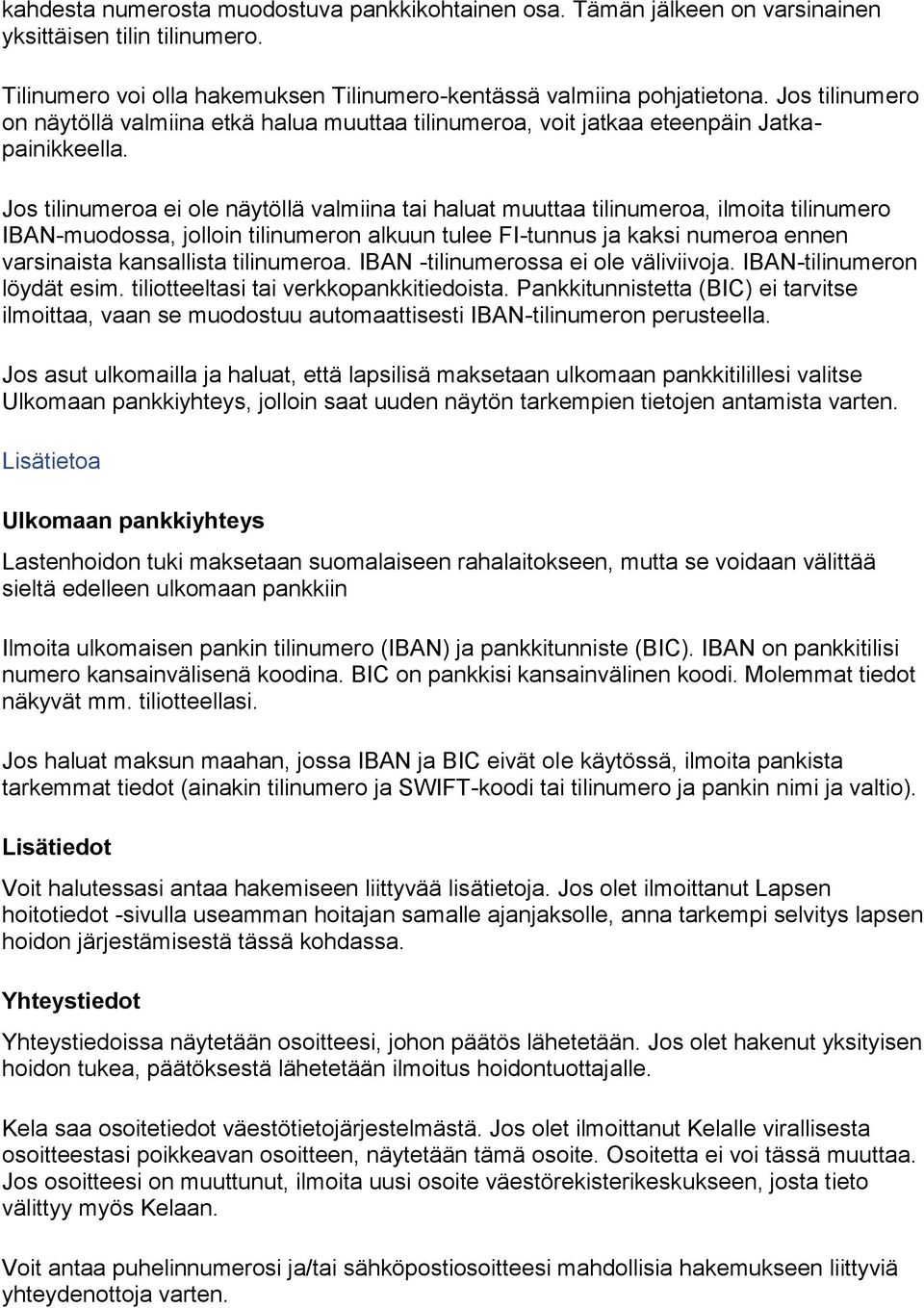 Jos tilinumeroa ei ole näytöllä valmiina tai haluat muuttaa tilinumeroa, ilmoita tilinumero IBAN-muodossa, jolloin tilinumeron alkuun tulee FI-tunnus ja kaksi numeroa ennen varsinaista kansallista