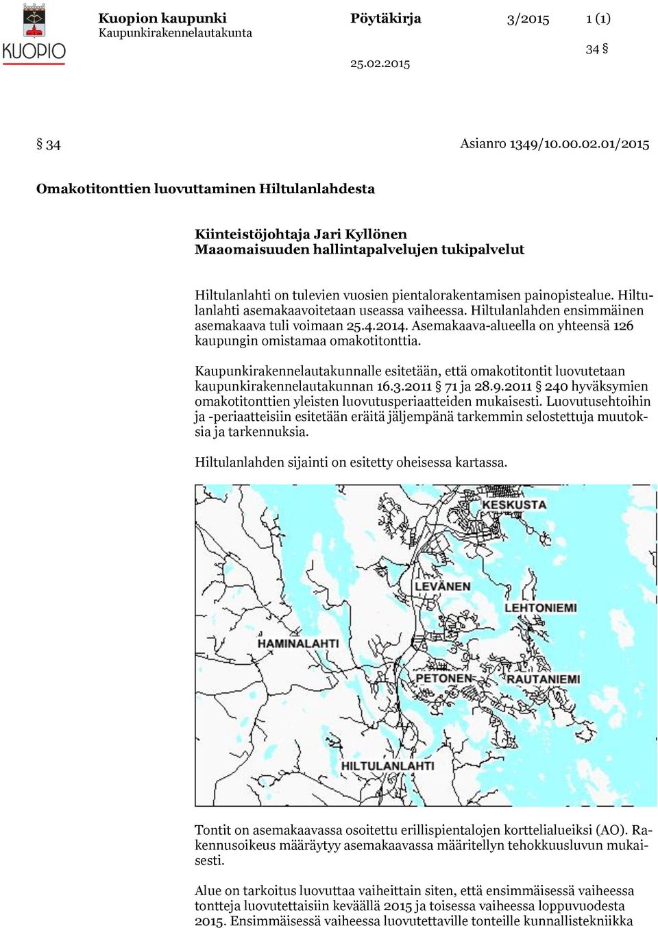 painopistealue. Hiltulanlahti asemakaavoitetaan useassa vaiheessa. Hiltulanlahden ensimmäinen asemakaava tuli voimaan 25.4.2014. Asemakaava-alueella on yhteensä 126 kaupungin omistamaa omakotitonttia.