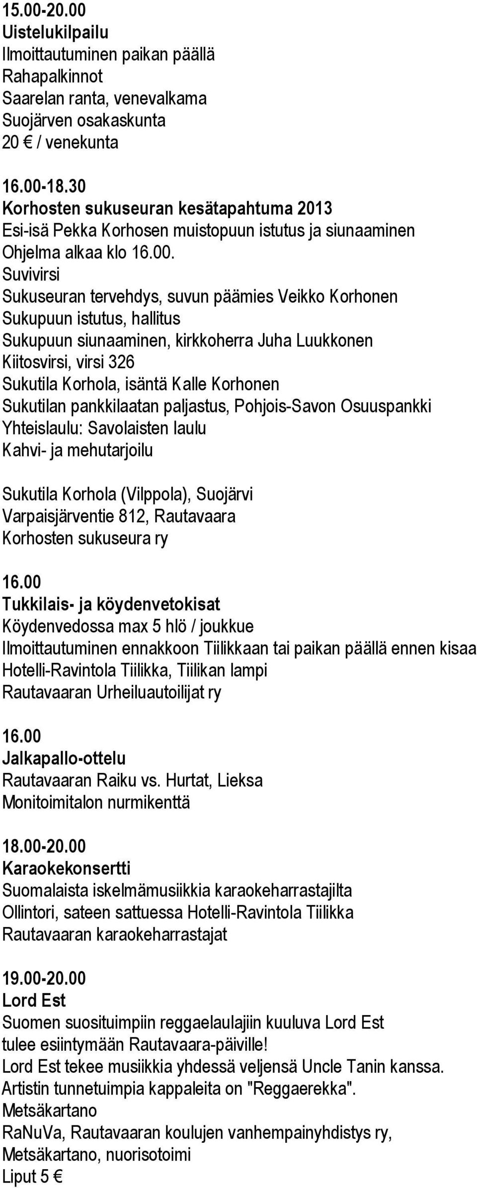 Suvivirsi Sukuseuran tervehdys, suvun päämies Veikko Korhonen Sukupuun istutus, hallitus Sukupuun siunaaminen, kirkkoherra Juha Luukkonen Kiitosvirsi, virsi 326 Sukutila Korhola, isäntä Kalle