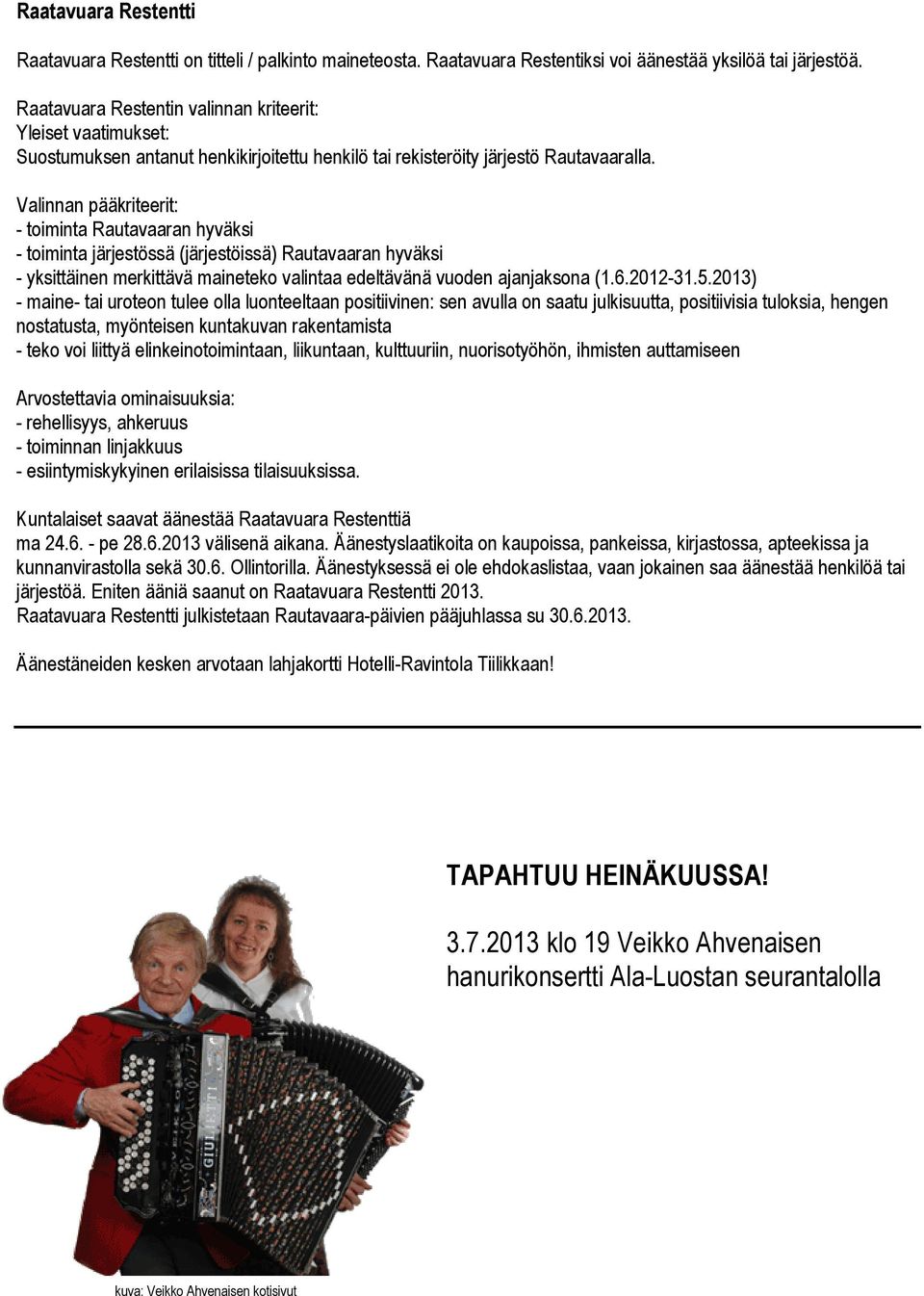 Valinnan pääkriteerit: - toiminta Rautavaaran hyväksi - toiminta järjestössä (järjestöissä) Rautavaaran hyväksi - yksittäinen merkittävä maineteko valintaa edeltävänä vuoden ajanjaksona (1.6.2012-31.