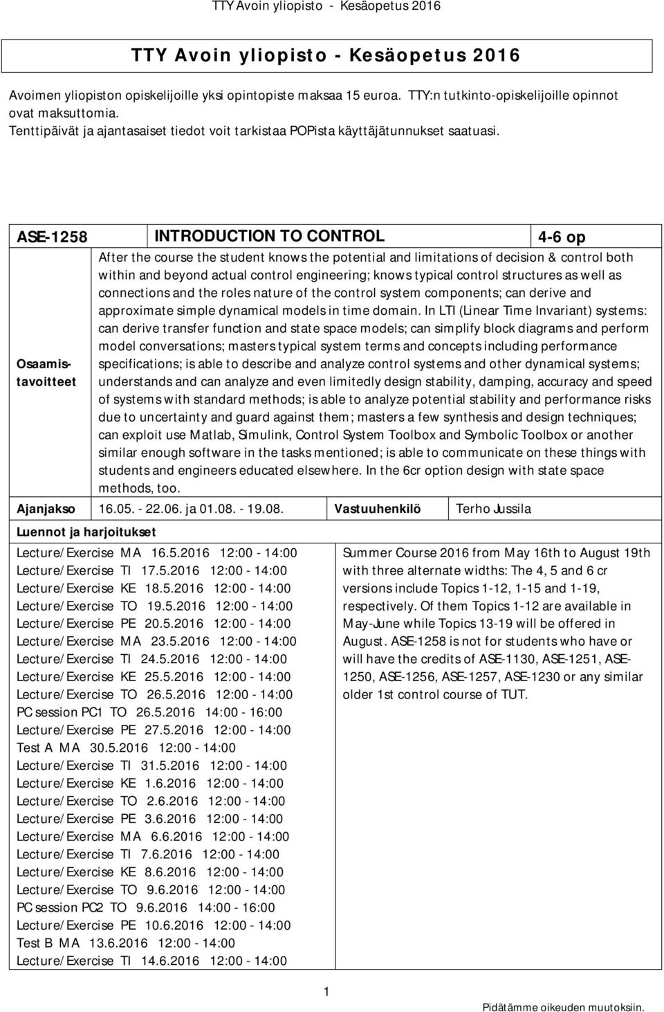 ASE-1258 INTRODUCTION TO CONTROL 4-6 op After the course the student knows the potential and limitations of decision & control both within and beyond actual control engineering; knows typical control