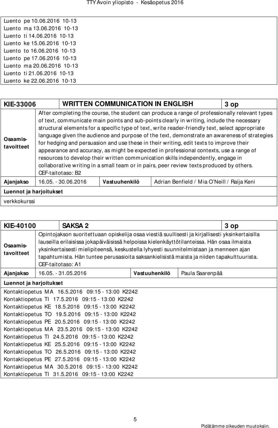 communicate main points and sub-points clearly in writing, include the necessary structural elements for a specific type of text, write reader-friendly text, select appropriate language given the