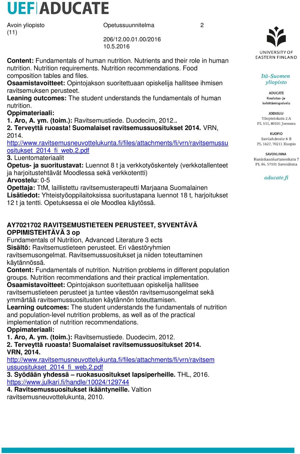 Leaning outcomes: The student understands the fundamentals of human nutrition. Oppimateriaali: 1. Aro, A. ym. (toim.): Ravitsemustiede. Duodecim, 2012.. 2. Terveyttä ruoasta!