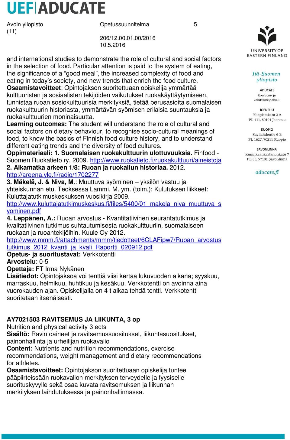 Osaamistavoitteet: Opintojakson suoritettuaan opiskelija ymmärtää kulttuuristen ja sosiaalisten tekijöiden vaikutukset ruokakäyttäytymiseen, tunnistaa ruoan sosiokulttuurisia merkityksiä, tietää