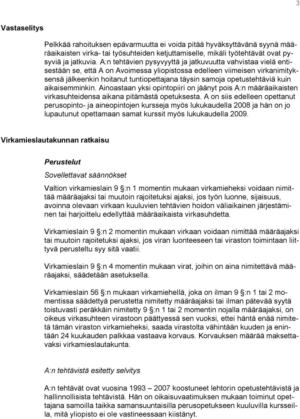 opetustehtäviä kuin aikaisemminkin. Ainoastaan yksi opintopiiri on jäänyt pois A:n määräaikaisten virkasuhteidensa aikana pitämästä opetuksesta.