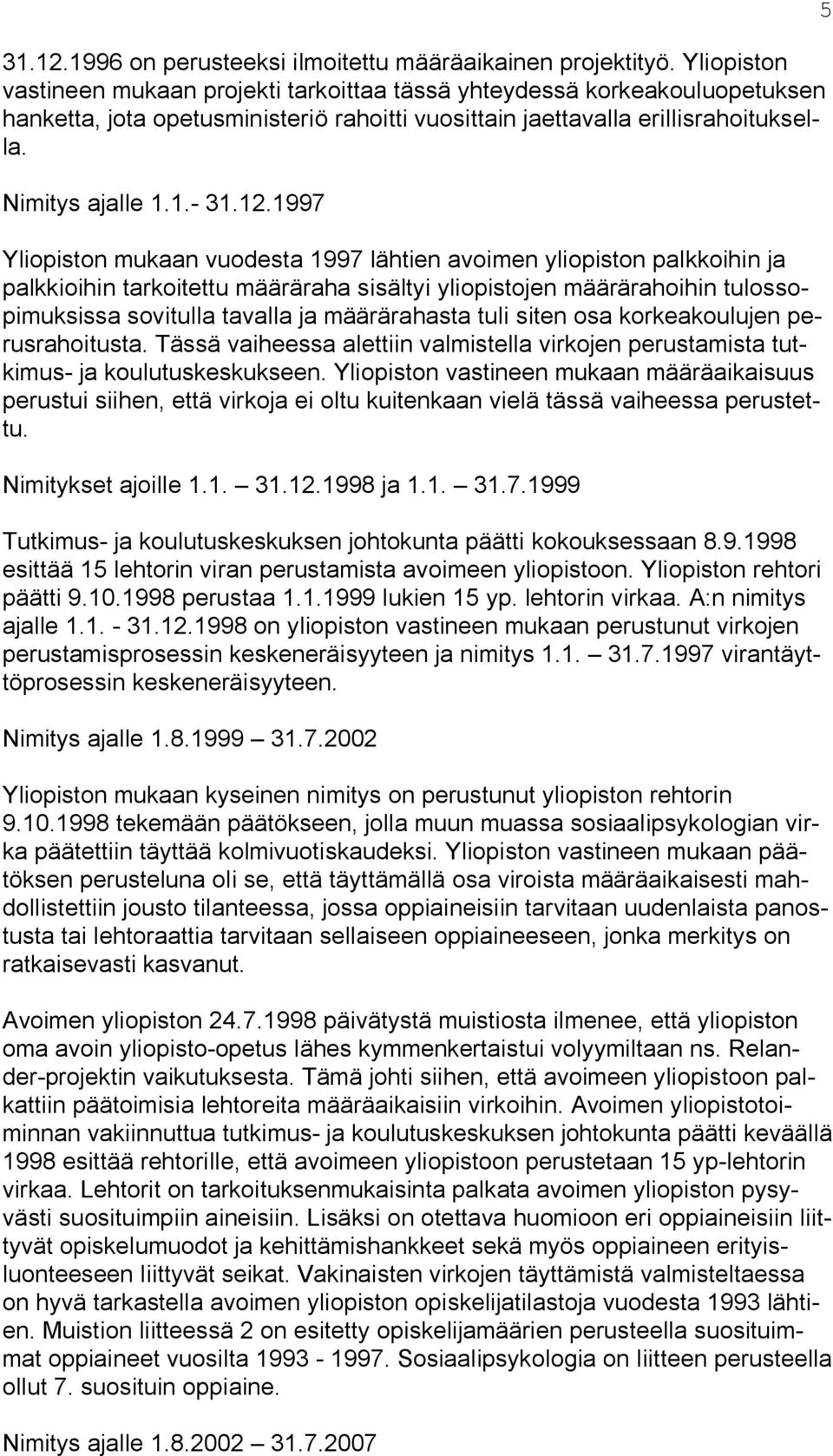 1997 Yliopiston mukaan vuodesta 1997 lähtien avoimen yliopiston palkkoihin ja palkkioihin tarkoitettu määräraha sisältyi yliopistojen määrärahoihin tulossopimuksissa sovitulla tavalla ja määrärahasta