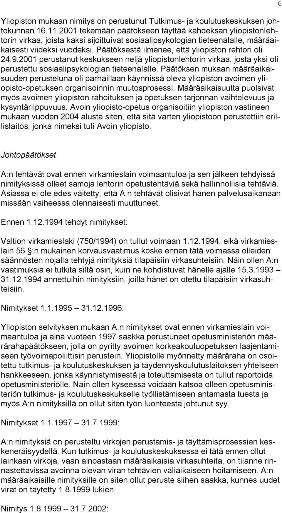 Päätöksestä ilmenee, että yliopiston rehtori oli 24.9.2001 perustanut keskukseen neljä yliopistonlehtorin virkaa, josta yksi oli perustettu sosiaalipsykologian tieteenalalle.