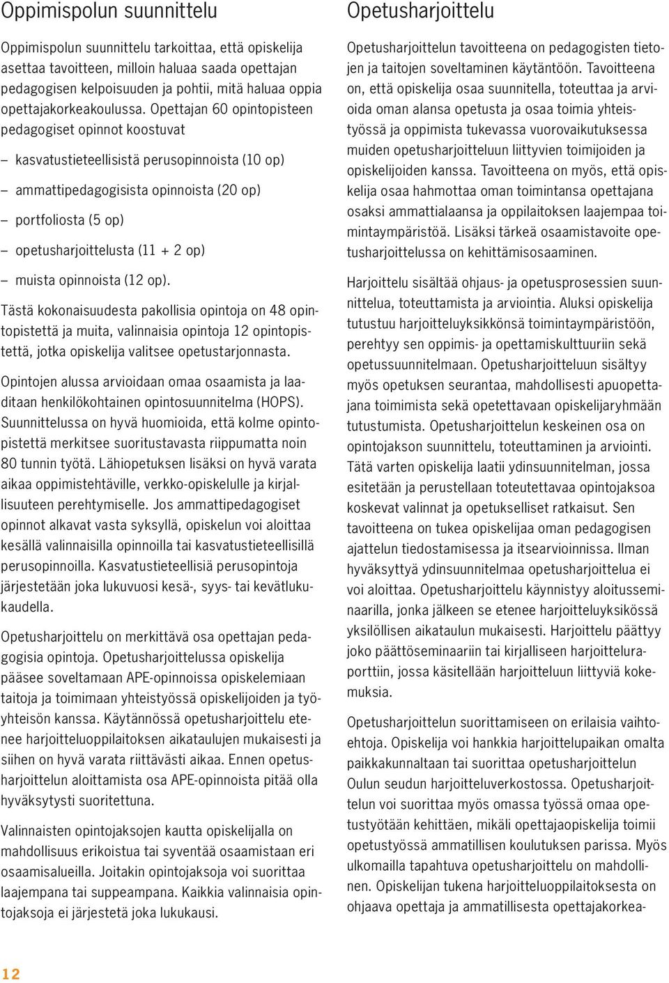 Opettajan 60 opintopisteen pedagogiset opinnot koostuvat kasvatustieteellisistä perusopinnoista (10 op) ammattipedagogisista opinnoista (20 op) portfoliosta (5 op) opetusharjoittelusta (11 + 2 op)