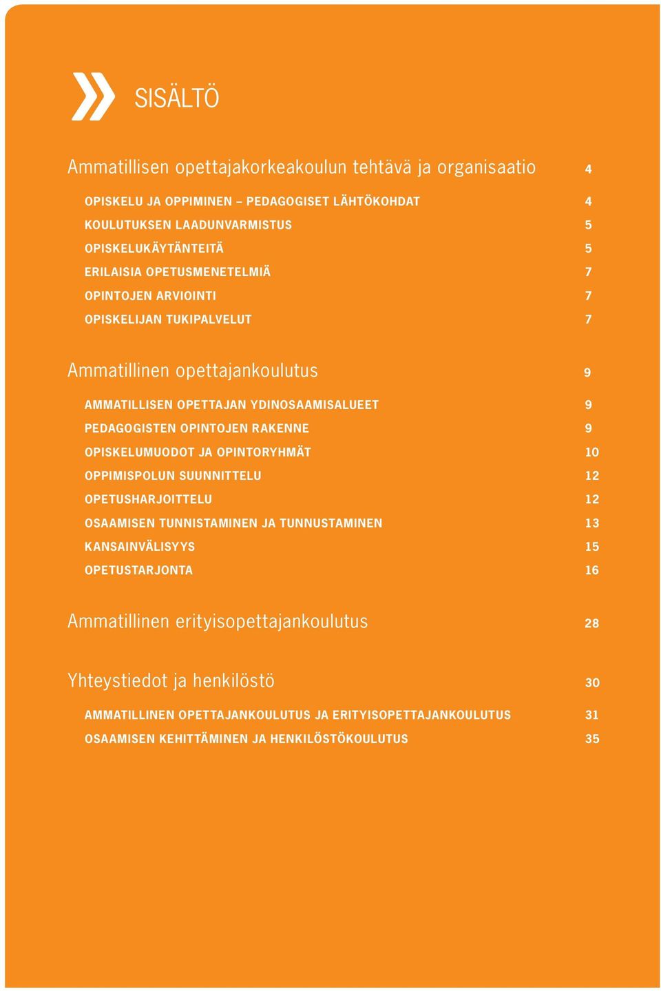 OPINTOJEN RAKENNE 9 OPISKELUMUODOT JA OPINTORYHMÄT 10 OPPIMISPOLUN SUUNNITTELU 12 OPETUSHARJOITTELU 12 OSAAMISEN TUNNISTAMINEN JA TUNNUSTAMINEN 13 KANSAINVÄLISYYS 15