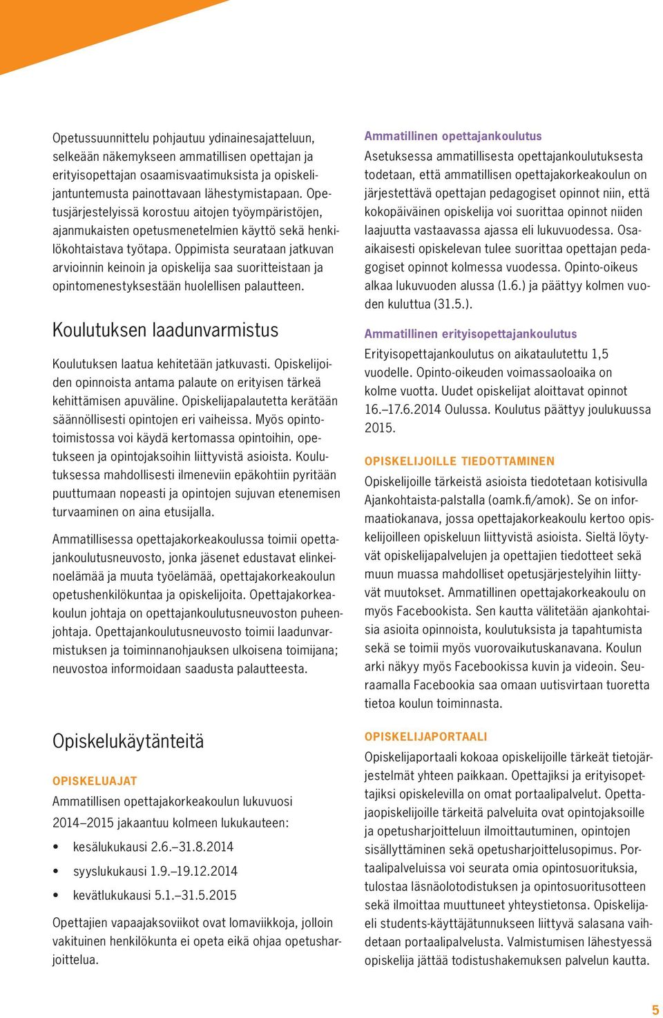 Oppimista seurataan jatkuvan arvioinnin keinoin ja opiskelija saa suoritteistaan ja opintomenestyksestään huolellisen palautteen. Koulutuksen laadunvarmistus Koulutuksen laatua kehitetään jatkuvasti.
