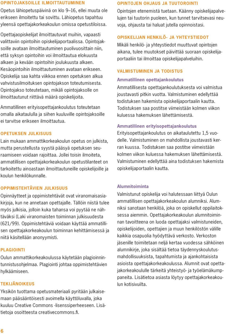 Opintojaksoille avataan ilmoittautuminen puolivuosittain niin, että syksyn opintoihin voi ilmoittautua elokuusta alkaen ja kevään opintoihin joulukuusta alkaen.