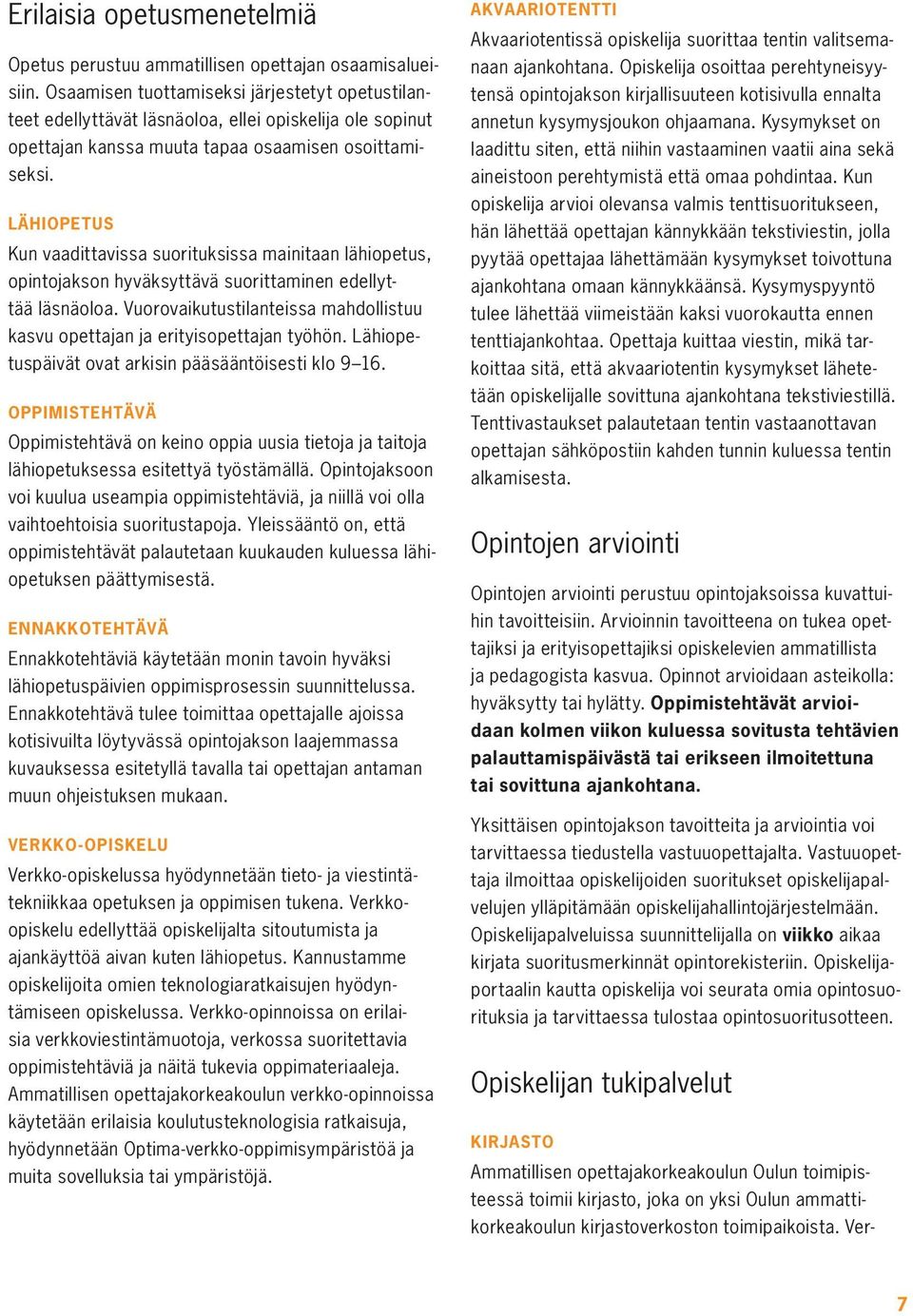 LÄHIOPETUS Kun vaadittavissa suorituksissa mainitaan lähiopetus, opintojakson hyväksyttävä suorittaminen edellyttää läsnäoloa.
