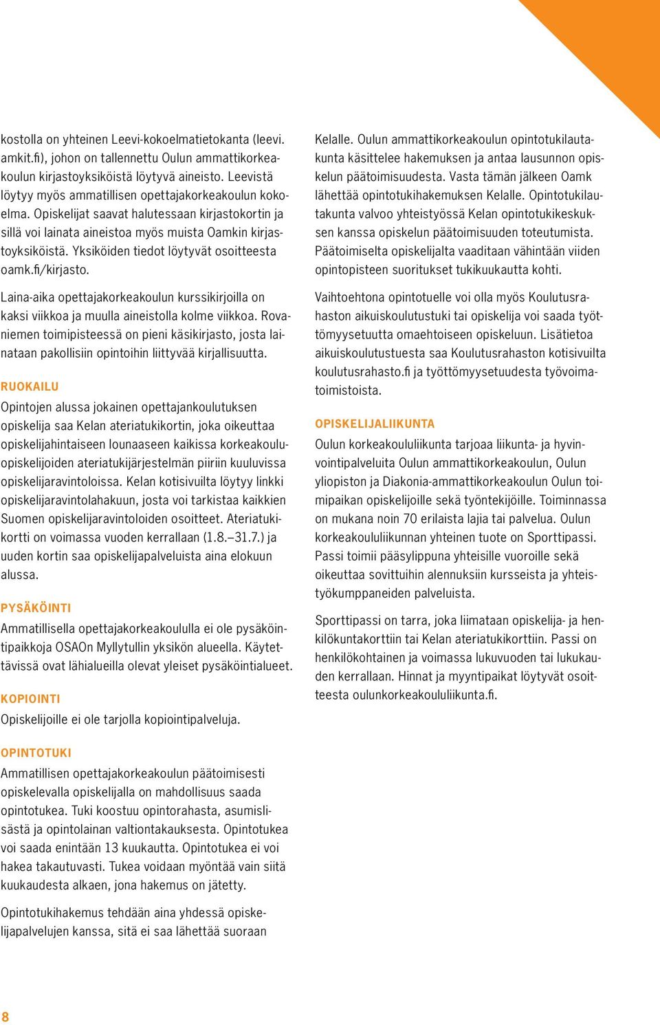 Yksiköiden tiedot löytyvät osoitteesta oamk.fi/kirjasto. Laina-aika opettajakorkeakoulun kurssikirjoilla on kaksi viikkoa ja muulla aineistolla kolme viikkoa.