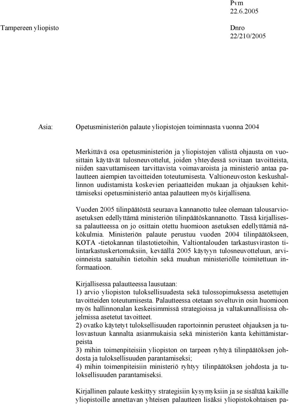 tulosneuvottelut, joiden yhteydessä sovitaan tavoitteista, niiden saavuttamiseen tarvittavista voimavaroista ja ministeriö antaa palautteen aiempien tavoitteiden toteutumisesta.