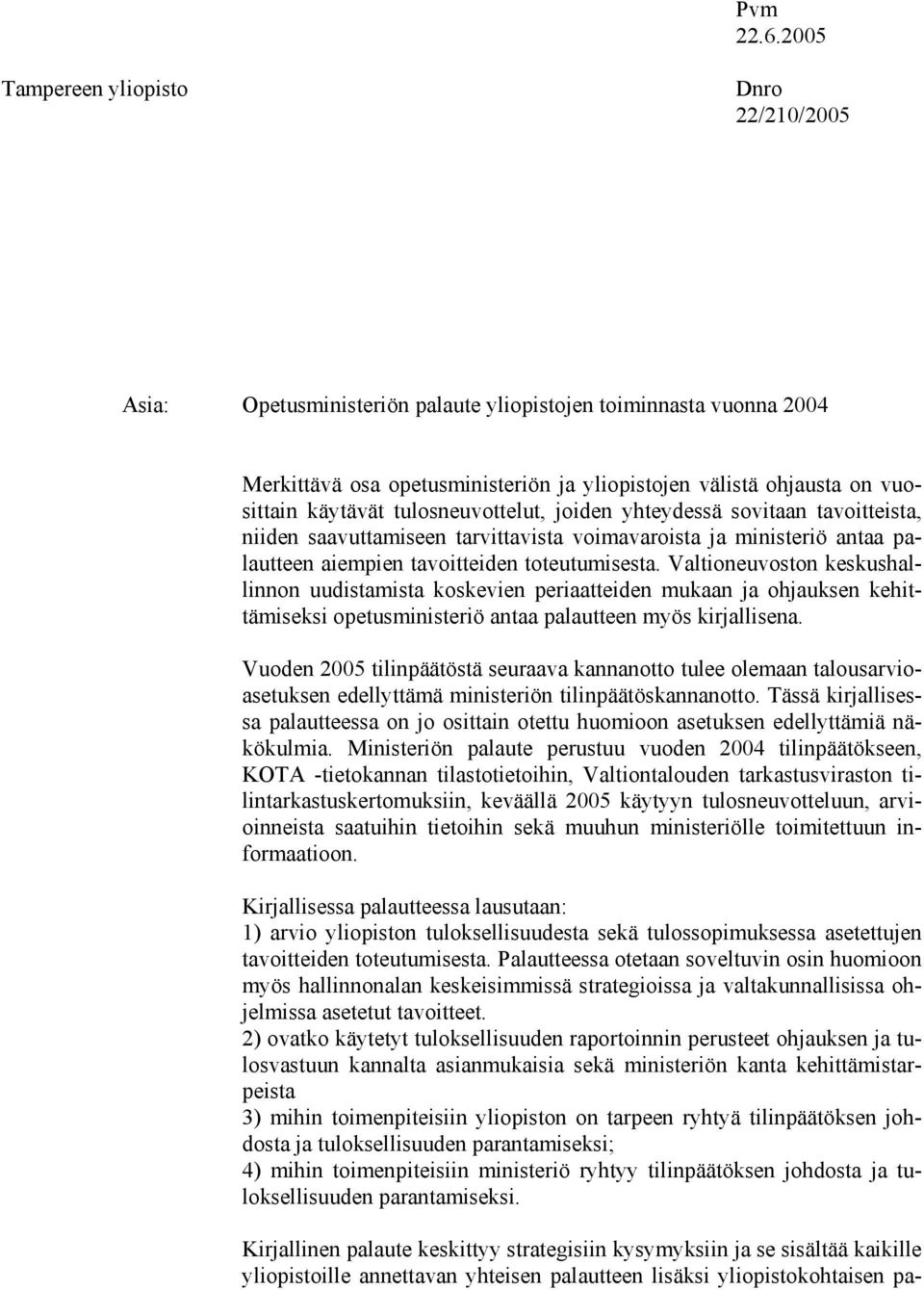 tulosneuvottelut, joiden yhteydessä sovitaan tavoitteista, niiden saavuttamiseen tarvittavista voimavaroista ja ministeriö antaa palautteen aiempien tavoitteiden toteutumisesta.