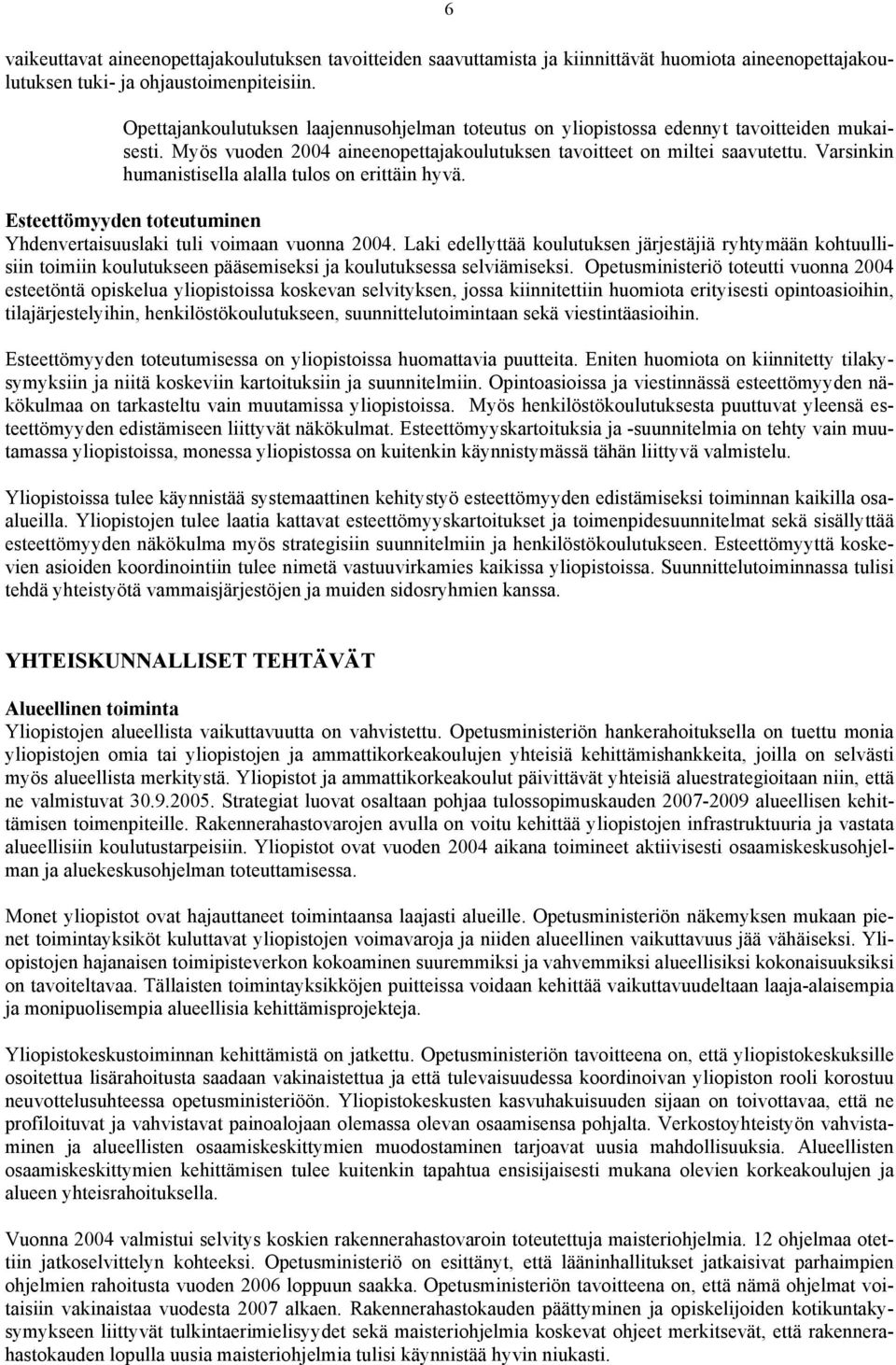 Varsinkin humanistisella alalla tulos on erittäin hyvä. Esteettömyyden toteutuminen Yhdenvertaisuuslaki tuli voimaan vuonna 2004.