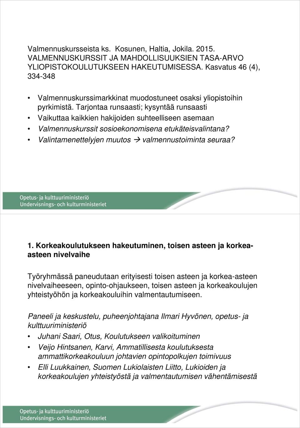 Tarjontaa runsaasti; kysyntää runsaasti Vaikuttaa kaikkien hakijoiden suhteelliseen asemaan Valmennuskurssit sosioekonomisena etukäteisvalintana? Valintamenettelyjen muutos valmennustoiminta seuraa?