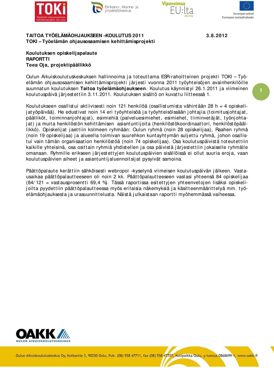 projekti TOKI Työelämän ohjausosaamisen kehittämisprojekti järjesti vuonna 2011 työyhteisöjen avainhenkilöille suunnatun koulutuksen Taitoa työelämäohjaukseen. Koulutus käynnistyi 26.1.2011 ja viimeinen koulutuspäivä järjestettiin 3.