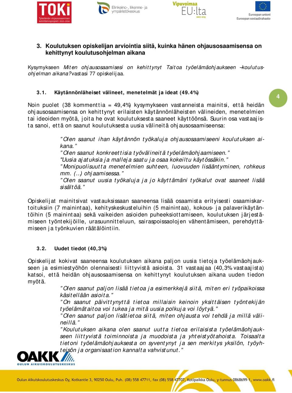 4%) Noin puolet (38 kommenttia = 49,4%) kysymykseen vastanneista mainitsi, että heidän ohjausosaamisensa on kehittynyt erilaisten käytännönläheisten välineiden, menetelmien tai ideoiden myötä, joita